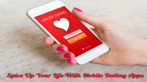 Spice Up Your Life With Mobile Dating Apps