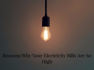 5 Reasons Why Your Electricity Bills Are So High