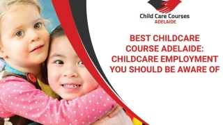 Best Childcare Course Adelaide: Childcare Employment You Should Be Aware Of